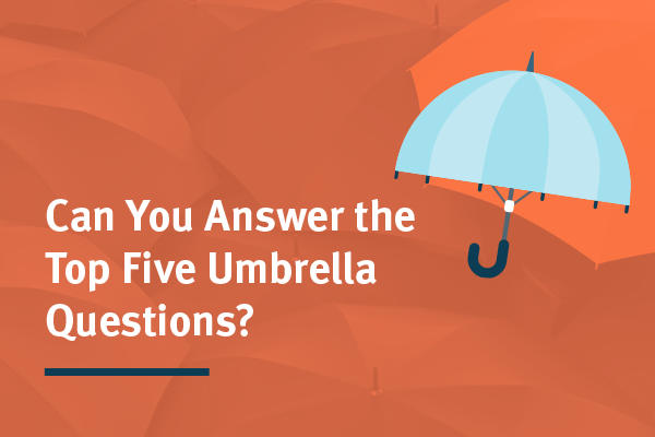 Can You Answer the Top Five Umbrella Questions?